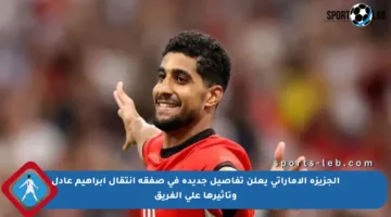 الجزيزة الإماراتي يعلن تفاصيل جديدة في صفقة انتقال إبراهيم عادل وتأثيرها على الفريق